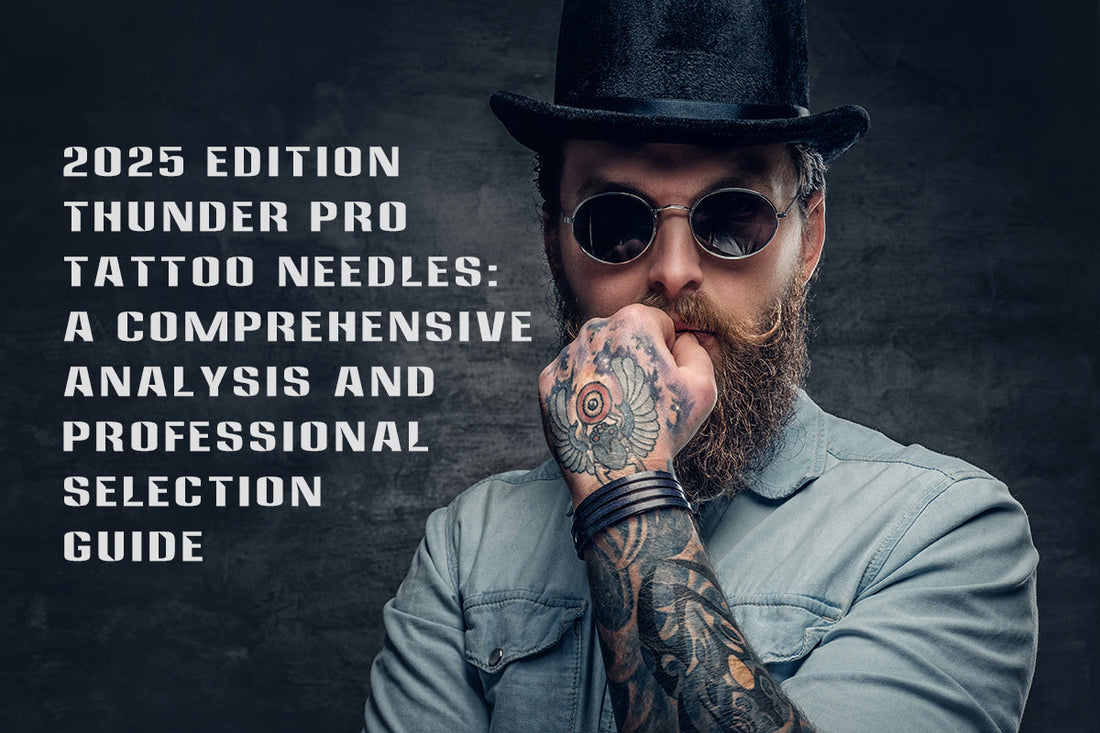 2025 Edition Thunder Pro Tattoo Needles: A Comprehensive Analysis and Professional Selection Guide